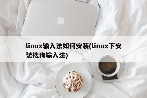 linux安装搜狗拼音输入法_linux怎么安装搜狗输入法_安装linux 让输入boot